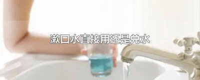 ​漱口水使用时需要兑水吗 漱口水能兑水用吗