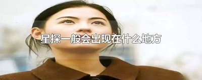 ​星探一般会出现在哪里? 星探一般都出现在哪里