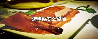 ​烤鸭的鸭架子怎么熬汤不腥 烤过的鸭架怎么熬汤